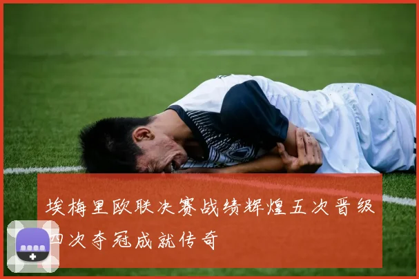 埃梅里欧联决赛战绩辉煌五次晋级四次夺冠成就传奇